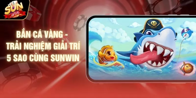 Bắn Cá Vàng - Trải Nghiệm Giải Trí 5 Sao Cùng SUNWIN 1 Bắn Cá Vàng - Trải Nghiệm Giải Trí 5 Sao Cùng SUNWIN