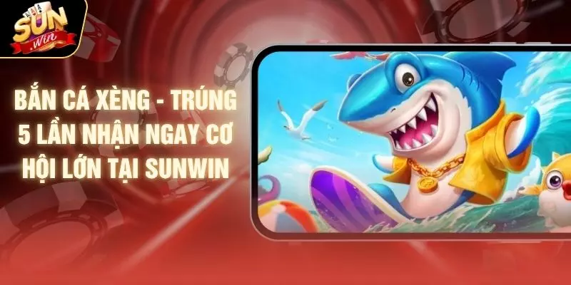 Bắn Cá Xèng - Trúng 5 Lần Nhận Ngay Cơ Hội Lớn Tại SUNWIN 1 Bắn Cá Xèng - Trúng 5 Lần Nhận Ngay Cơ Hội Lớn Tại SUNWIN