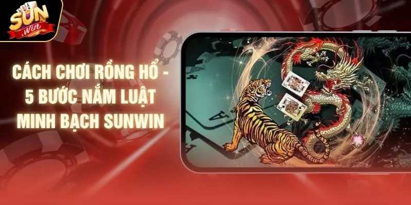 Cách Chơi Rồng Hổ - 5 Bước Nắm Luật Minh Bạch SUNWIN 1 Cách Chơi Rồng Hổ - 5 Bước Nắm Luật Minh Bạch SUNWIN