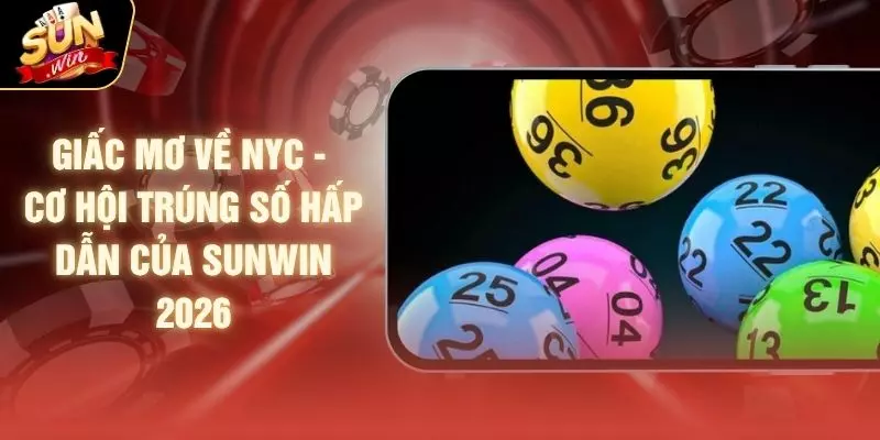 Giấc Mơ Về NYC - Cơ Hội Trúng Số Hấp Dẫn Của SUNWIN 2026 1 Giấc Mơ Về NYC - Cơ Hội Trúng Số Hấp Dẫn Của SUNWIN 2026