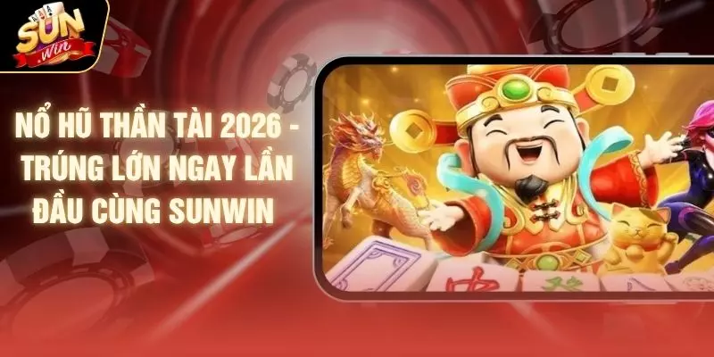 Nổ Hũ Thần Tài 2026 - Trúng Lớn Ngay Lần Đầu Cùng SUNWIN 1 Nổ Hũ Thần Tài 2026 - Trúng Lớn Ngay Lần Đầu Cùng SUNWIN