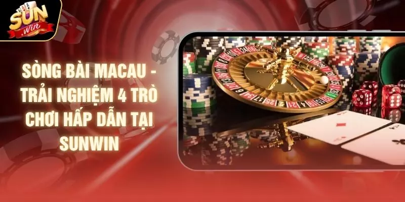 Sòng Bài Macau - Trải Nghiệm 4 Trò Chơi Hấp Dẫn Tại SUNWIN 1 Sòng Bài Macau - Trải Nghiệm 4 Trò Chơi Hấp Dẫn Tại SUNWIN