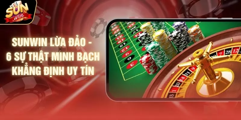 SUNWIN Lừa Đảo - 6 Sự Thật Minh Bạch Khẳng Định Uy Tín 1 SUNWIN Lừa Đảo - 6 Sự Thật Minh Bạch Khẳng Định Uy Tín