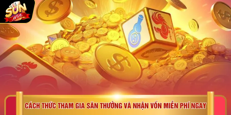 Khuyến mãi Sunwin 5 Cách thức tham gia săn thưởng và nhận vốn miễn phí ngay