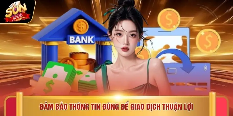 Nạp tiền Sunwin 1 Đảm bảo thông tin đúng để giao dịch thuận lợi