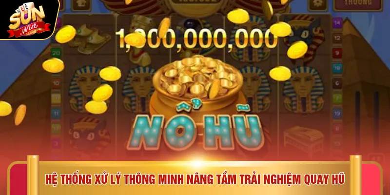 Nổ hũ Sunwin 5 Hệ thống xử lý thông minh nâng tầm trải nghiệm quay hũ