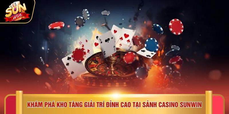 Casino Sunwin 2 Khám phá kho tàng giải trí đỉnh cao tại sảnh casino SUNWIN