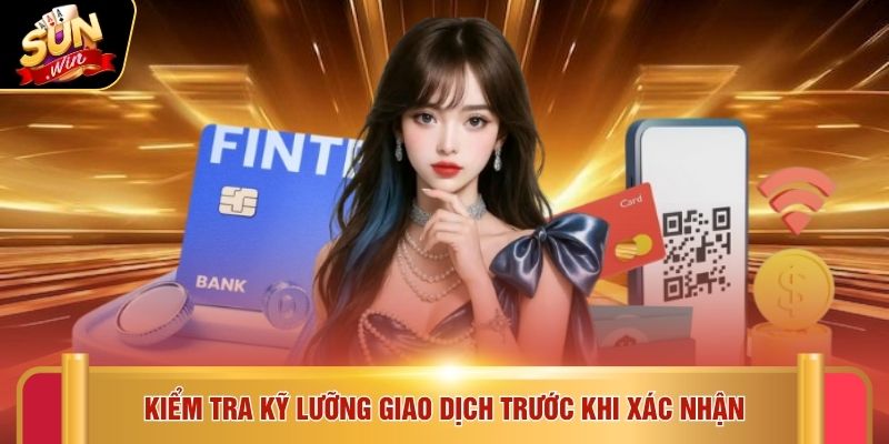 Nạp tiền Sunwin 4 Kiểm tra kỹ lưỡng giao dịch trước khi xác nhận