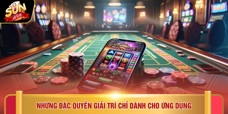 Tải app Sunwin 1 Những đặc quyền giải trí chỉ dành cho ứng dụng