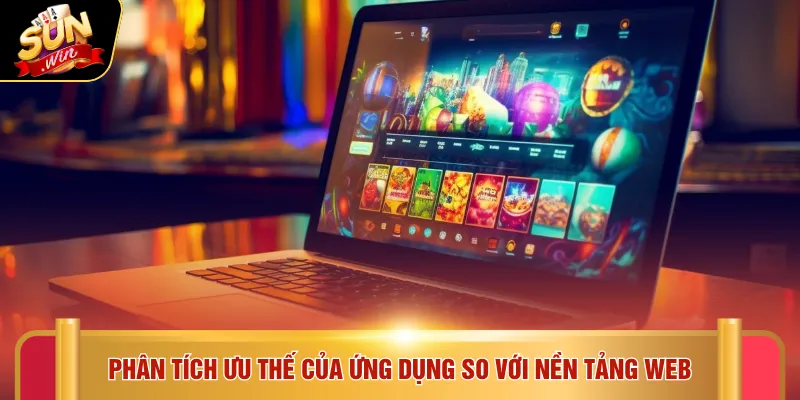 Tải app Sunwin 4 Phân tích ưu thế của ứng dụng so với nền tảng web