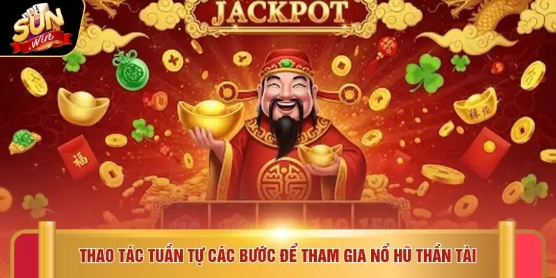 Nổ Hũ Thần Tài 2026 - Trúng Lớn Ngay Lần Đầu Cùng SUNWIN 4 Thao tác tuần tự các bước để tham gia nổ hũ thần tài