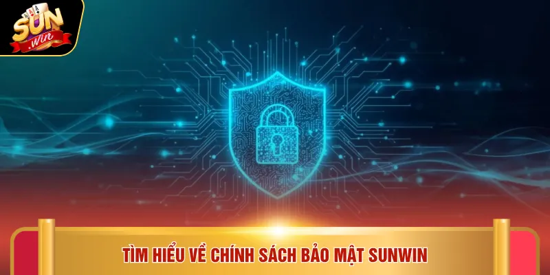 Chính sách bảo mật Sunwin 1 Tìm hiểu về chính sách bảo mật SUNWIN