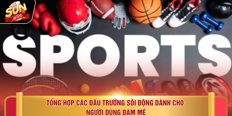 Thể thao Sunwin 3 Tổng hợp các đấu trường sôi động dành cho người dùng đam mê