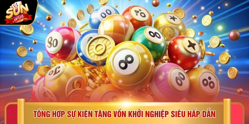 Xổ số Sunwin 4 Tổng hợp sự kiện tặng vốn khởi nghiệp siêu hấp dẫn