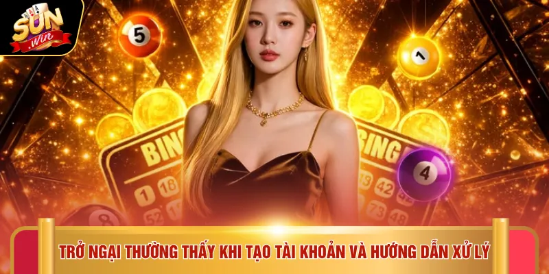 Đăng ký Sunwin 3 Trở ngại thường thấy khi tạo tài khoản và hướng dẫn xử lý