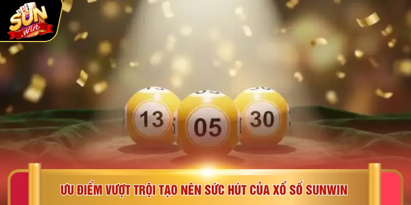 Xổ số Sunwin 1 Ưu điểm vượt trội tạo nên sức hút của xổ số SUNWIN